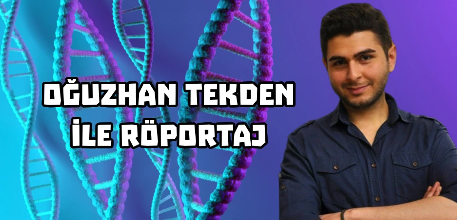 Oğuzhan Tekden ile Röportaj: Genetiğe Bakışınız Değişecek!